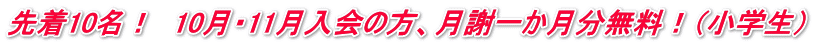 先着10名！　10月・11月入会の方、月謝一か月分無料！（小学生）